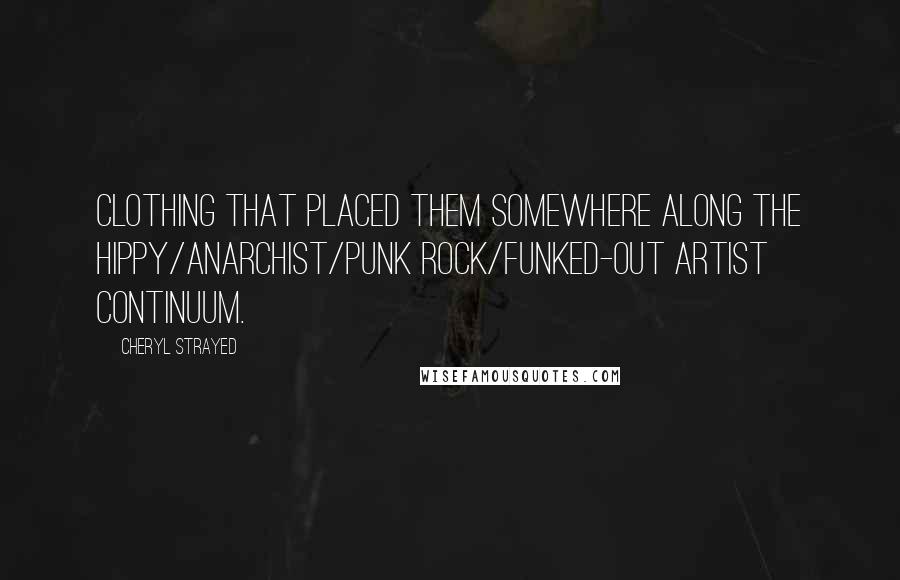 Cheryl Strayed Quotes: Clothing that placed them somewhere along the hippy/anarchist/punk rock/funked-out artist continuum.