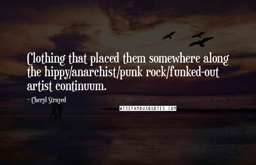 Cheryl Strayed Quotes: Clothing that placed them somewhere along the hippy/anarchist/punk rock/funked-out artist continuum.