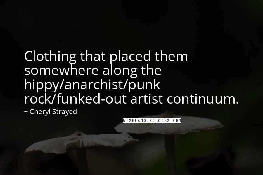 Cheryl Strayed Quotes: Clothing that placed them somewhere along the hippy/anarchist/punk rock/funked-out artist continuum.