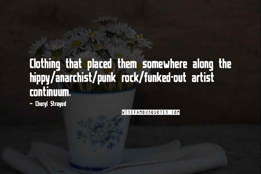 Cheryl Strayed Quotes: Clothing that placed them somewhere along the hippy/anarchist/punk rock/funked-out artist continuum.