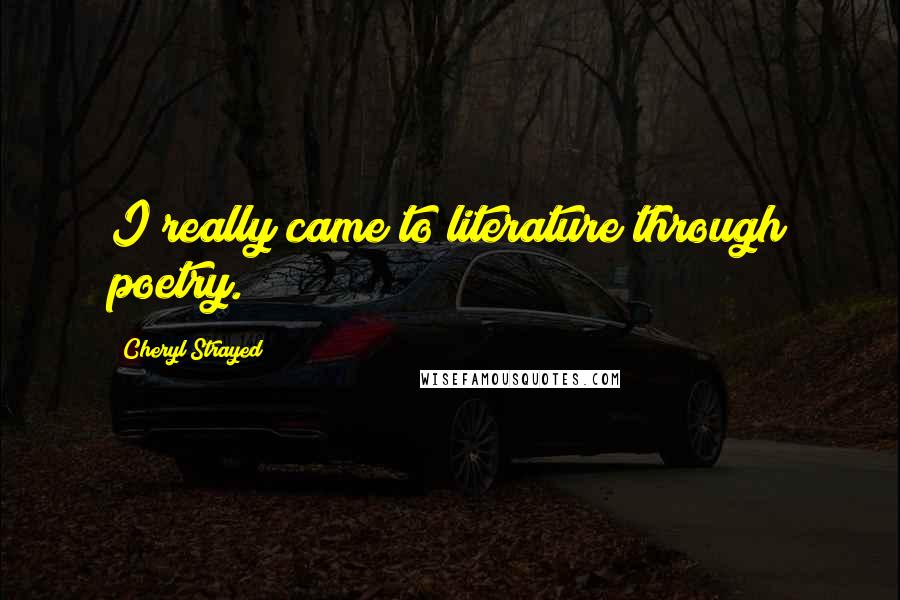 Cheryl Strayed Quotes: I really came to literature through poetry.