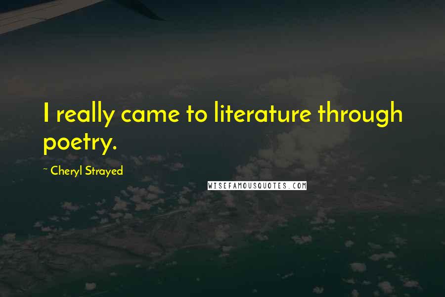 Cheryl Strayed Quotes: I really came to literature through poetry.