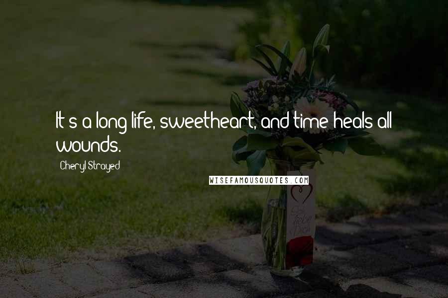 Cheryl Strayed Quotes: It's a long life, sweetheart, and time heals all wounds.