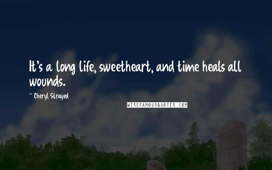 Cheryl Strayed Quotes: It's a long life, sweetheart, and time heals all wounds.