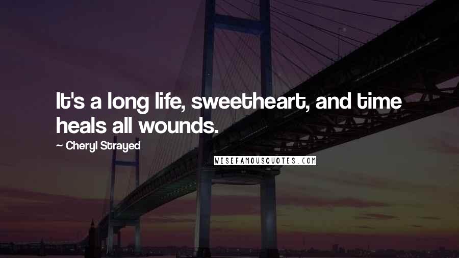 Cheryl Strayed Quotes: It's a long life, sweetheart, and time heals all wounds.