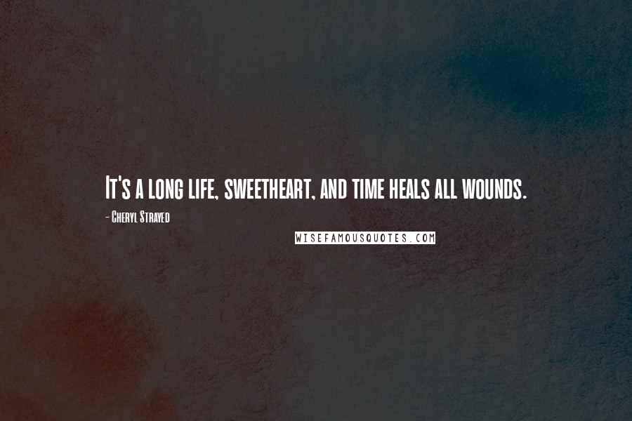 Cheryl Strayed Quotes: It's a long life, sweetheart, and time heals all wounds.