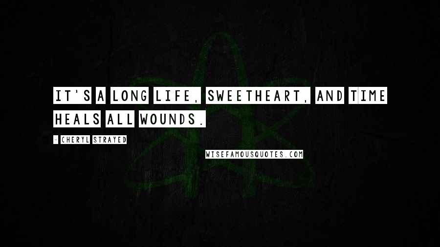 Cheryl Strayed Quotes: It's a long life, sweetheart, and time heals all wounds.