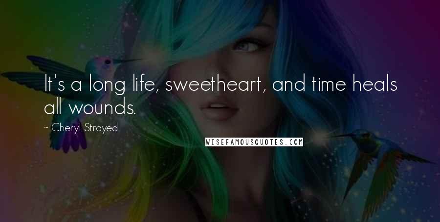 Cheryl Strayed Quotes: It's a long life, sweetheart, and time heals all wounds.