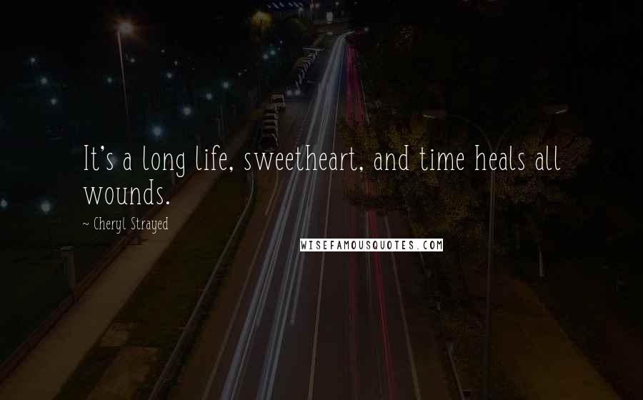 Cheryl Strayed Quotes: It's a long life, sweetheart, and time heals all wounds.