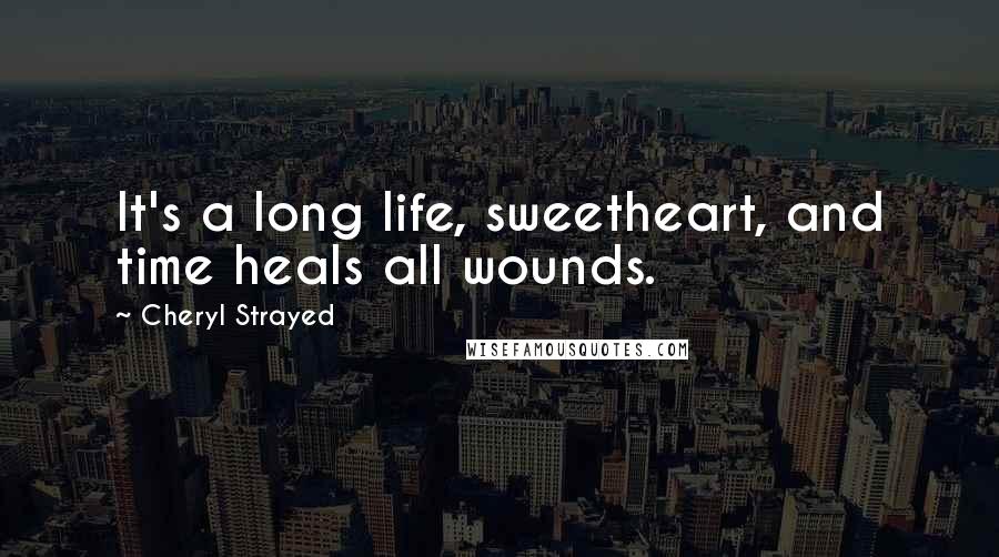 Cheryl Strayed Quotes: It's a long life, sweetheart, and time heals all wounds.