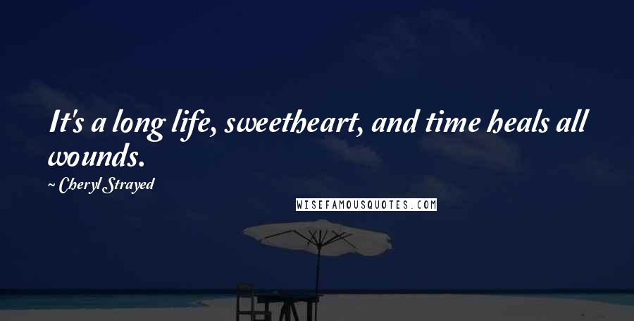 Cheryl Strayed Quotes: It's a long life, sweetheart, and time heals all wounds.