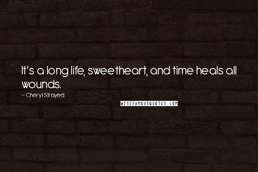 Cheryl Strayed Quotes: It's a long life, sweetheart, and time heals all wounds.