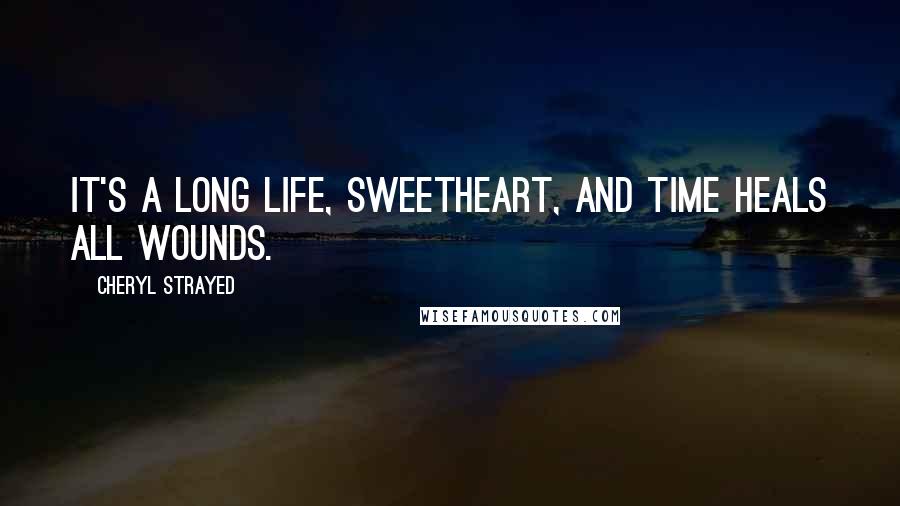 Cheryl Strayed Quotes: It's a long life, sweetheart, and time heals all wounds.
