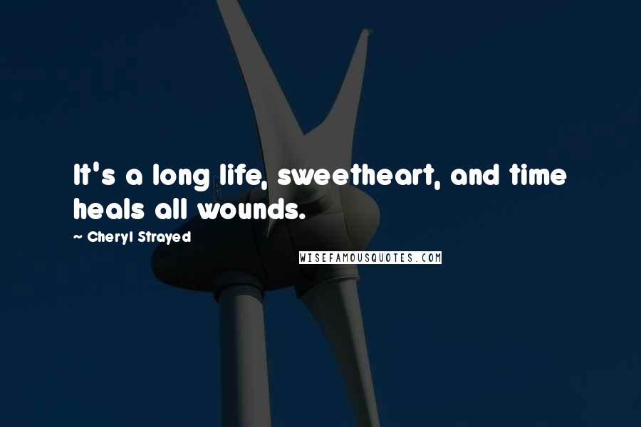Cheryl Strayed Quotes: It's a long life, sweetheart, and time heals all wounds.