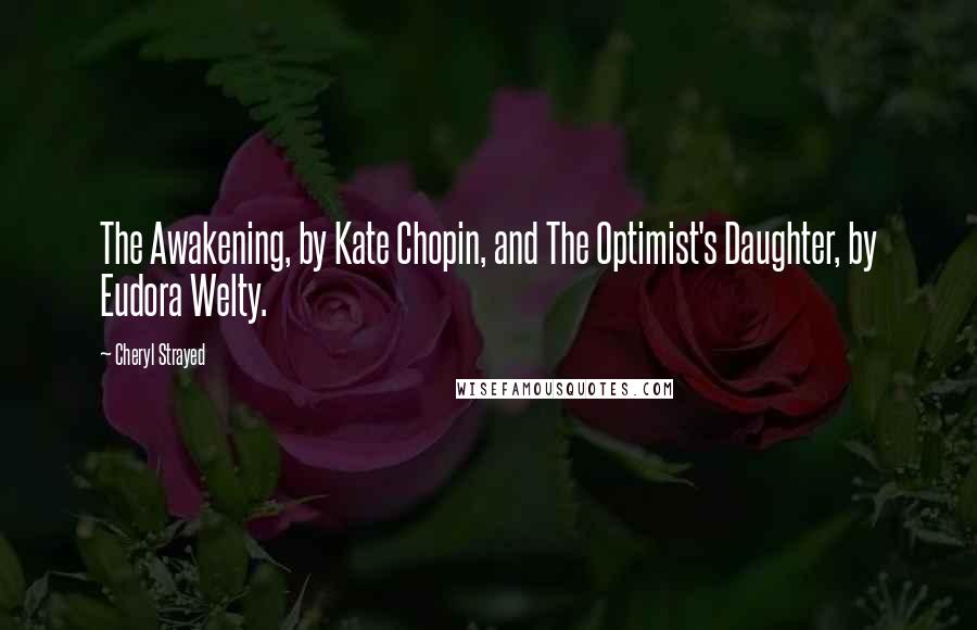 Cheryl Strayed Quotes: The Awakening, by Kate Chopin, and The Optimist's Daughter, by Eudora Welty.