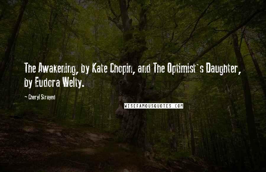 Cheryl Strayed Quotes: The Awakening, by Kate Chopin, and The Optimist's Daughter, by Eudora Welty.