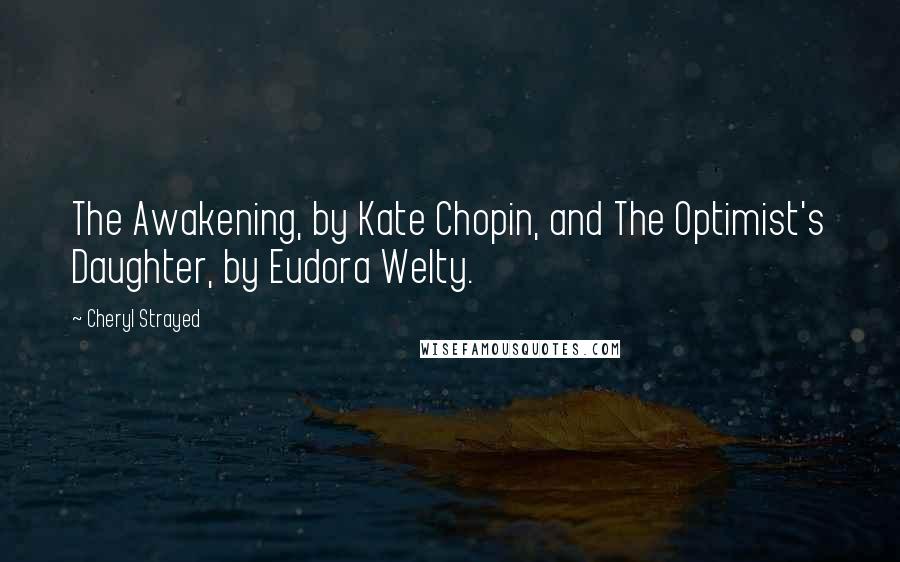 Cheryl Strayed Quotes: The Awakening, by Kate Chopin, and The Optimist's Daughter, by Eudora Welty.