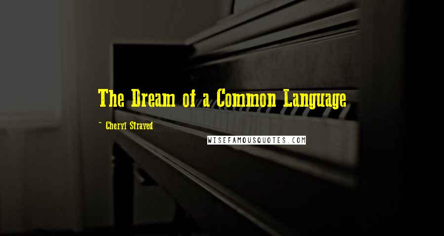 Cheryl Strayed Quotes: The Dream of a Common Language