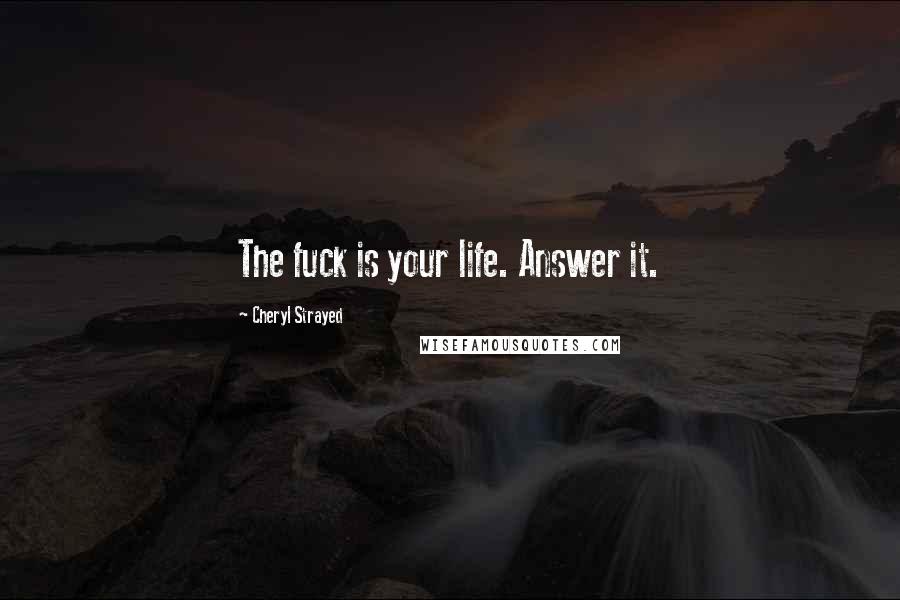 Cheryl Strayed Quotes: The fuck is your life. Answer it.
