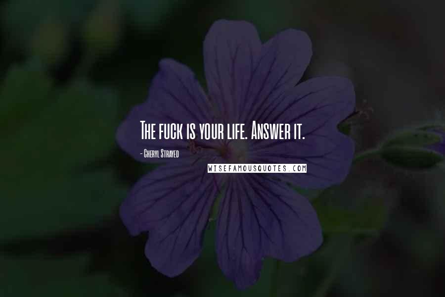 Cheryl Strayed Quotes: The fuck is your life. Answer it.