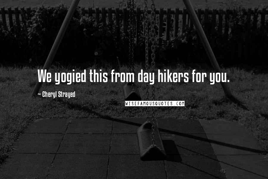 Cheryl Strayed Quotes: We yogied this from day hikers for you.