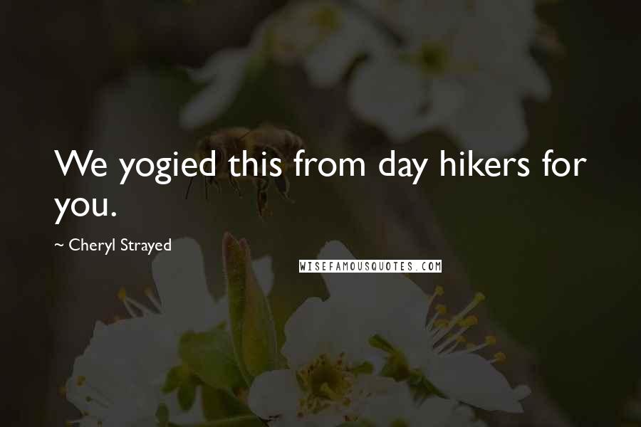 Cheryl Strayed Quotes: We yogied this from day hikers for you.