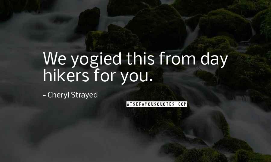 Cheryl Strayed Quotes: We yogied this from day hikers for you.