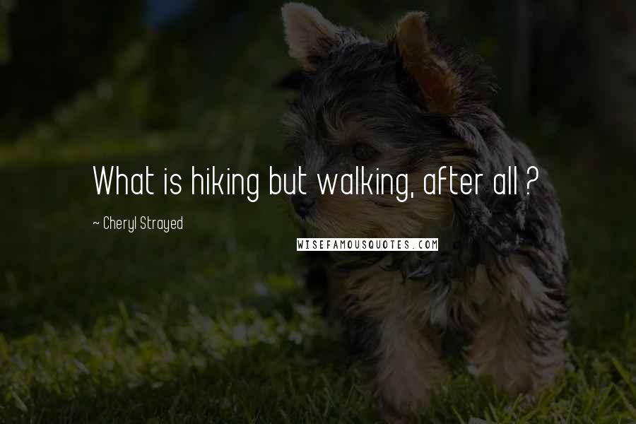 Cheryl Strayed Quotes: What is hiking but walking, after all ?