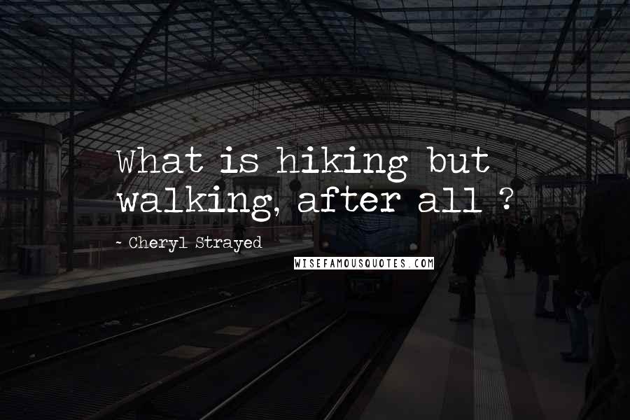 Cheryl Strayed Quotes: What is hiking but walking, after all ?