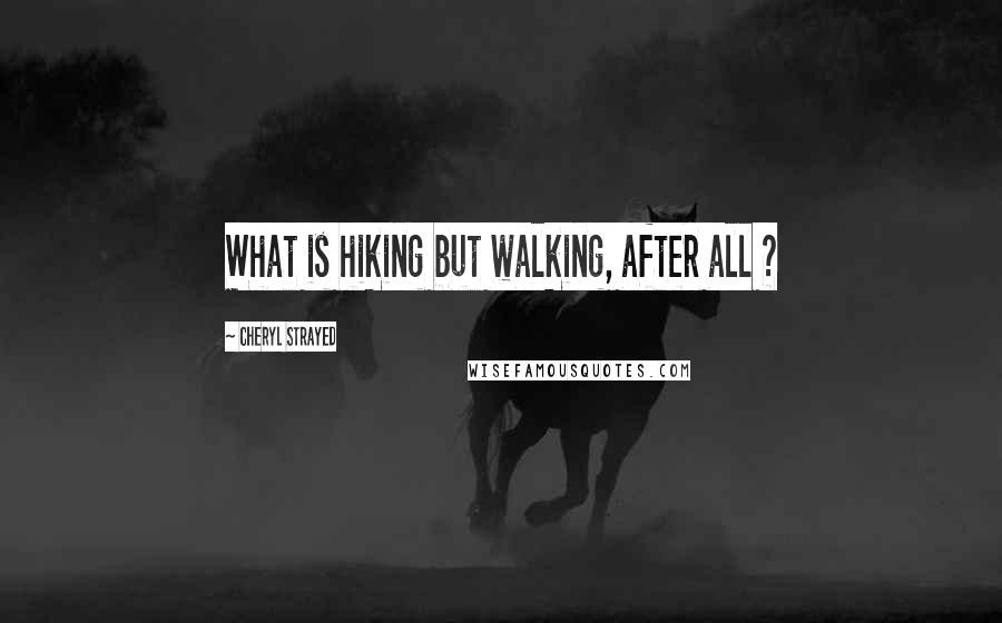 Cheryl Strayed Quotes: What is hiking but walking, after all ?