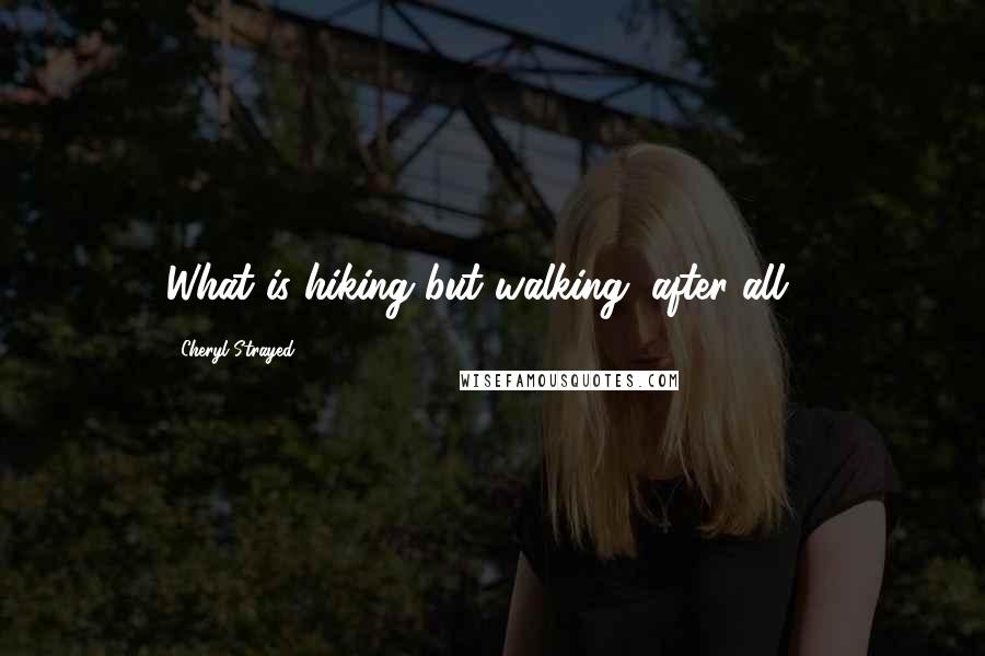 Cheryl Strayed Quotes: What is hiking but walking, after all ?