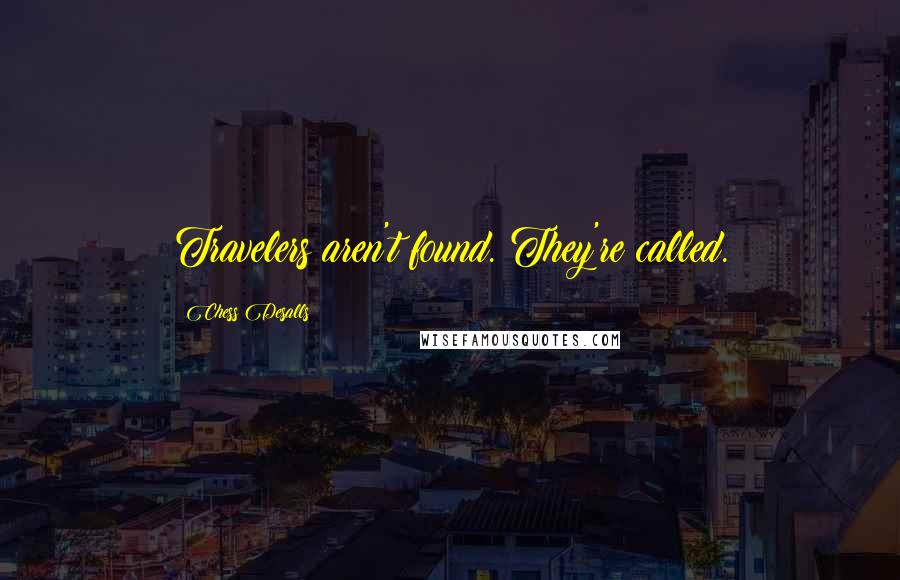 Chess Desalls Quotes: Travelers aren't found. They're called.