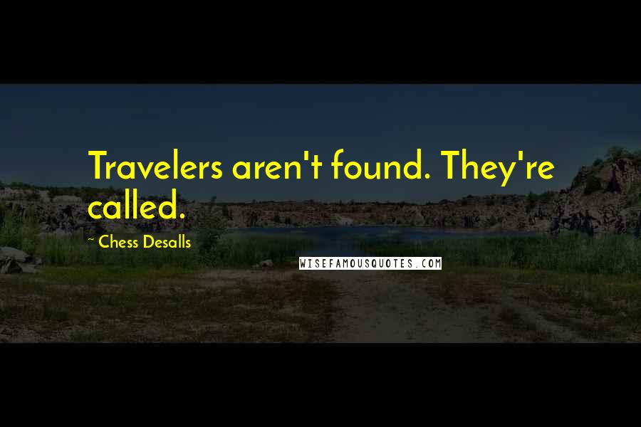 Chess Desalls Quotes: Travelers aren't found. They're called.