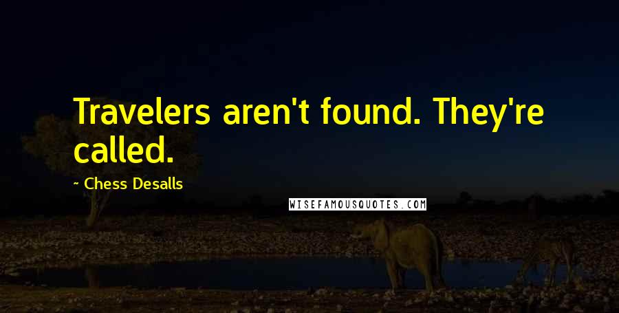 Chess Desalls Quotes: Travelers aren't found. They're called.