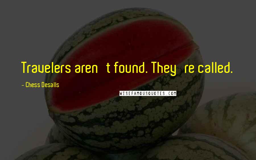 Chess Desalls Quotes: Travelers aren't found. They're called.