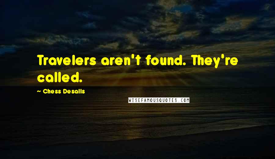 Chess Desalls Quotes: Travelers aren't found. They're called.