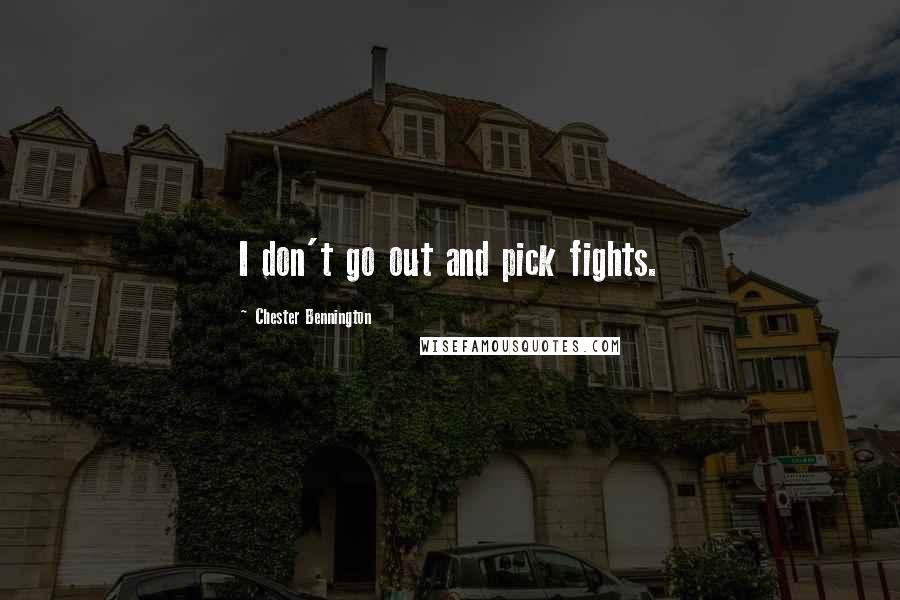 Chester Bennington Quotes: I don't go out and pick fights.