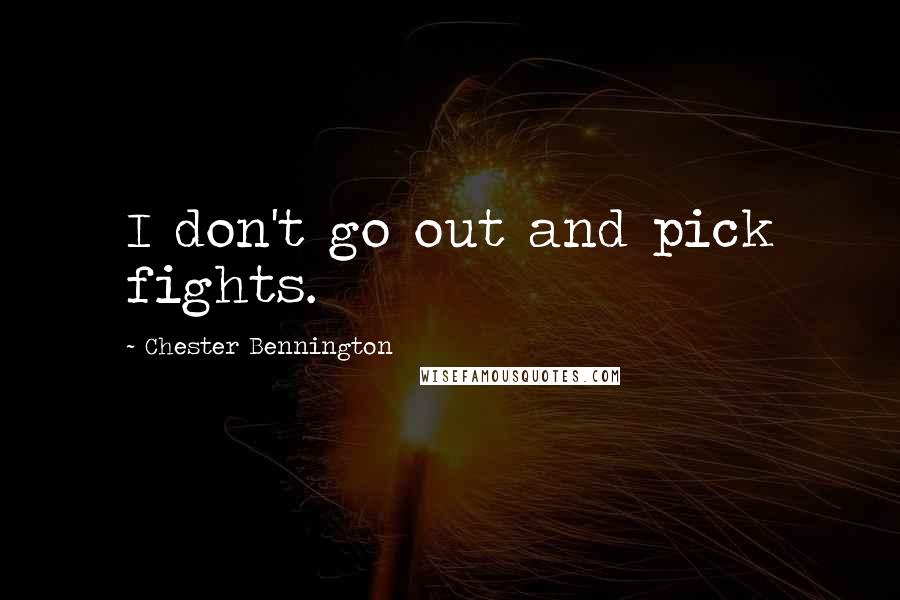 Chester Bennington Quotes: I don't go out and pick fights.