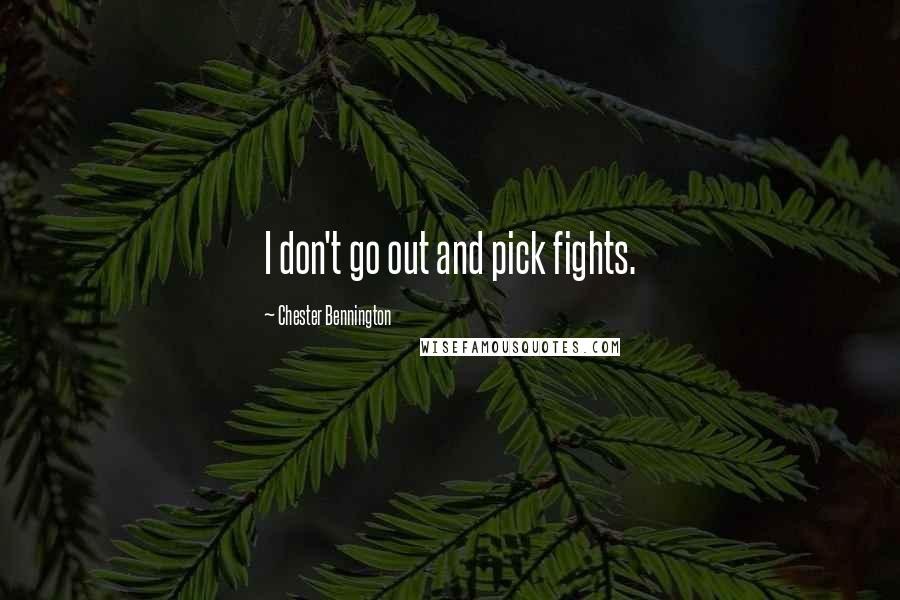 Chester Bennington Quotes: I don't go out and pick fights.