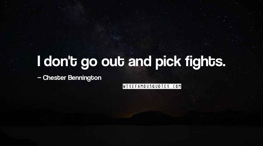 Chester Bennington Quotes: I don't go out and pick fights.