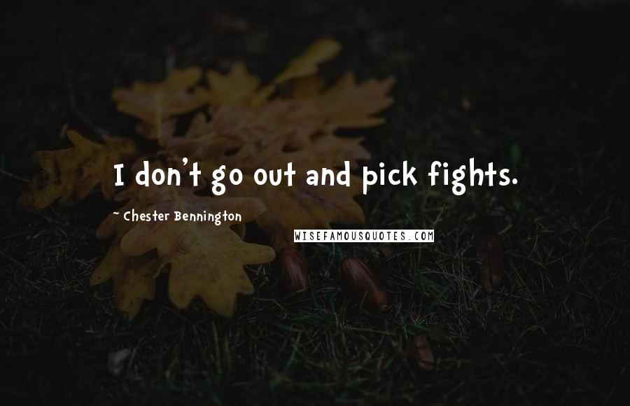 Chester Bennington Quotes: I don't go out and pick fights.