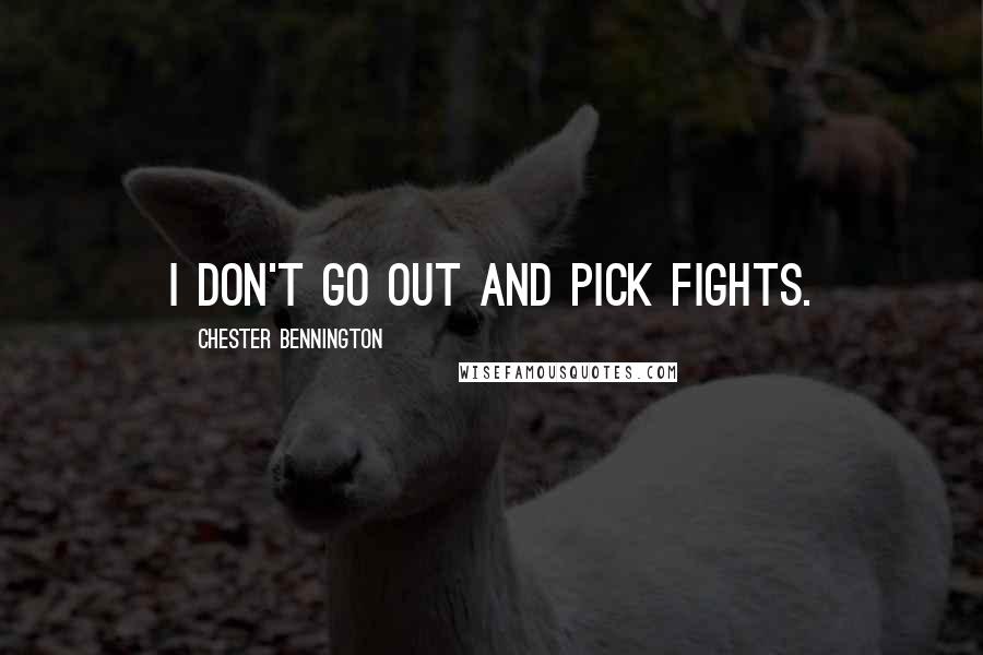 Chester Bennington Quotes: I don't go out and pick fights.