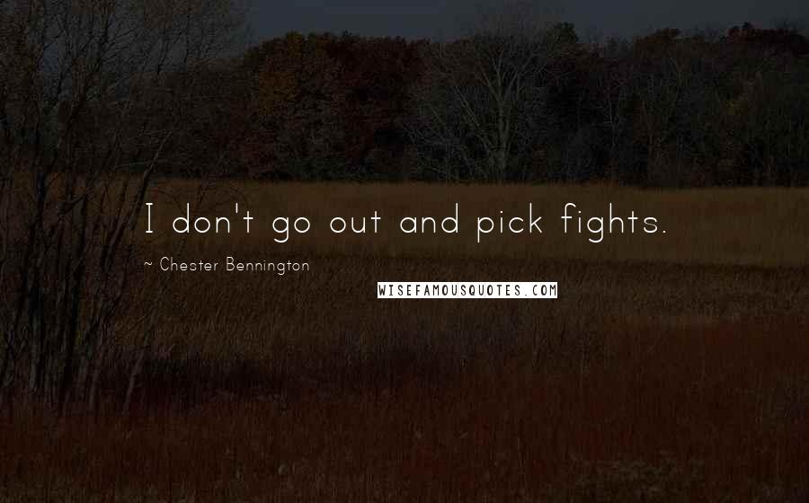Chester Bennington Quotes: I don't go out and pick fights.