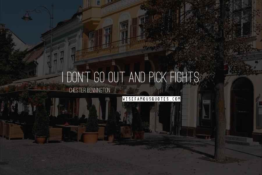Chester Bennington Quotes: I don't go out and pick fights.