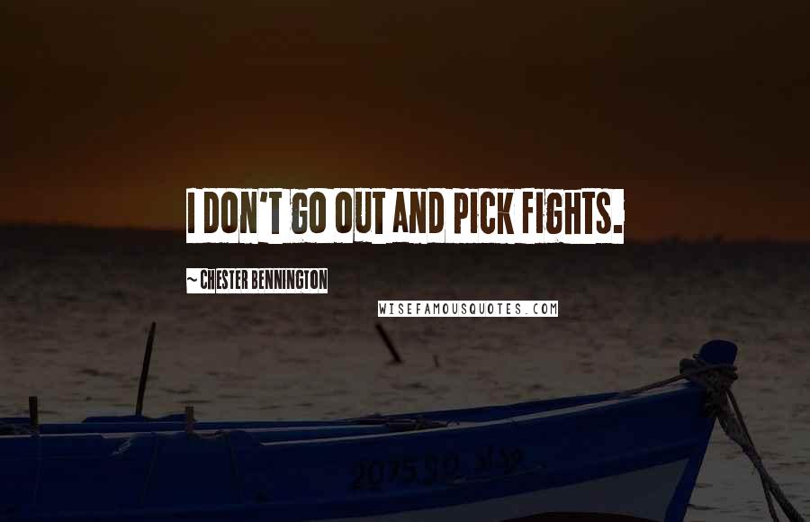 Chester Bennington Quotes: I don't go out and pick fights.