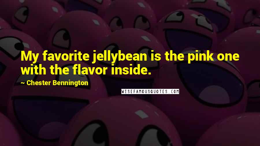Chester Bennington Quotes: My favorite jellybean is the pink one with the flavor inside.