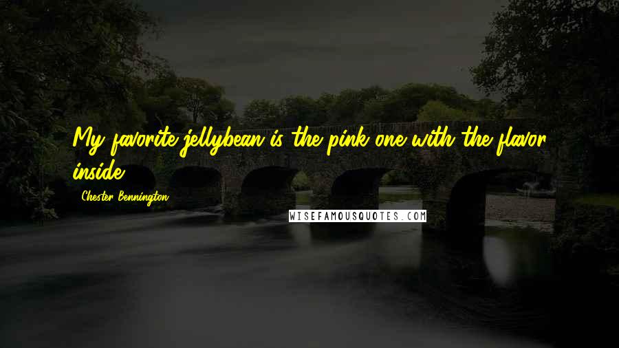 Chester Bennington Quotes: My favorite jellybean is the pink one with the flavor inside.