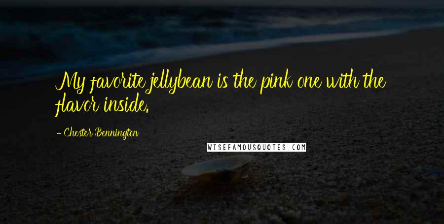 Chester Bennington Quotes: My favorite jellybean is the pink one with the flavor inside.