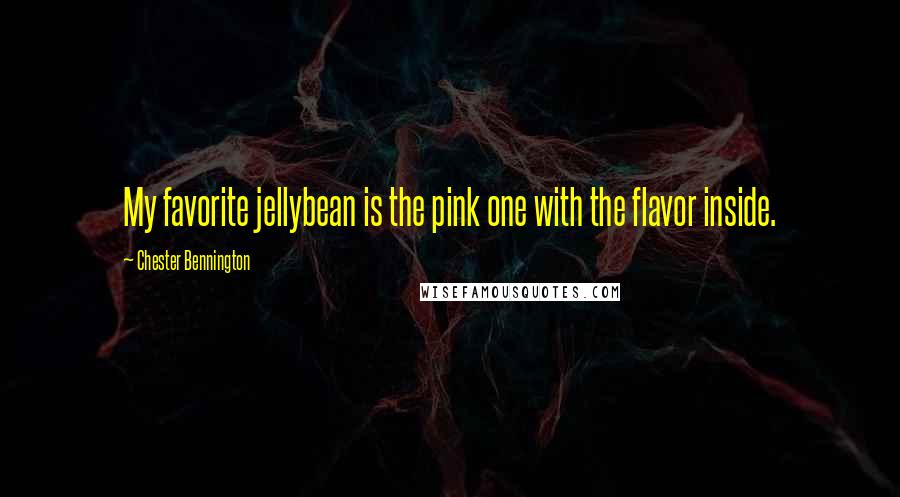 Chester Bennington Quotes: My favorite jellybean is the pink one with the flavor inside.