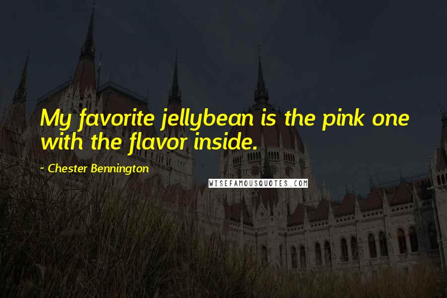 Chester Bennington Quotes: My favorite jellybean is the pink one with the flavor inside.